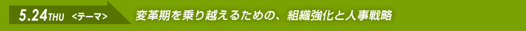 2012.5.24（木）→変革期を乗り越えるための、組織強化と人事戦略