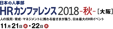 日本の人事部「ＨＲカンファレンス2018-秋-」　人の採用・育成・マネジメントに携わる皆さまが集う、日本最大のHRイベント
2018年11月21日（水）・22日（木）開催