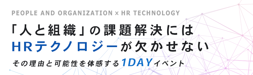 「人と組織」の課題解決にはHRテクノロジーが欠かせない。その理由と可能性を体感する1DAYイベント