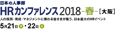 日本の人事部「ＨＲカンファレンス2018-春-」　人の採用・育成・マネジメントに携わる皆さまが集う、日本最大のHRイベント
2018年5月21日（月）・22日（火）開催