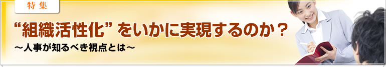 特集「“組織活性化”をいかに実現するのか？」