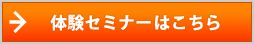 体験セミナーはこちら