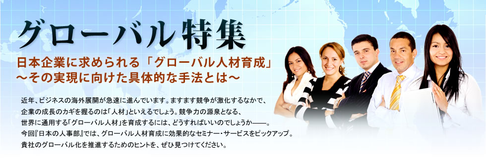 グローバル特集　日本企業に求められる「グローバル経営」～その実現に向けた具体的な手法とは～